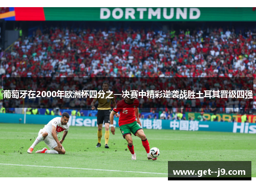 葡萄牙在2000年欧洲杯四分之一决赛中精彩逆袭战胜土耳其晋级四强