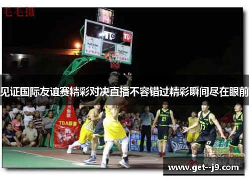 见证国际友谊赛精彩对决直播不容错过精彩瞬间尽在眼前