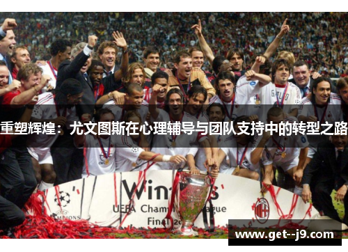 重塑辉煌：尤文图斯在心理辅导与团队支持中的转型之路
