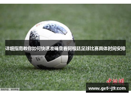 详细指南教你如何快速准确查看阿根廷足球比赛具体时间安排