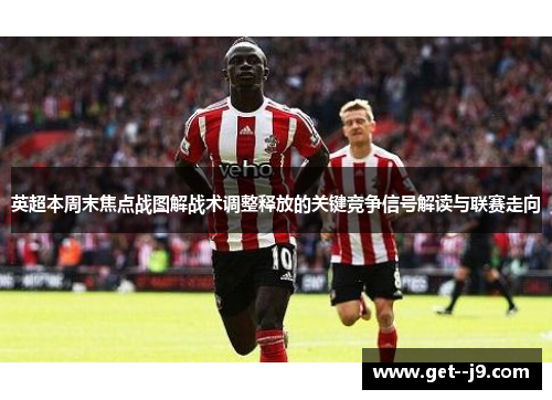 英超本周末焦点战图解战术调整释放的关键竞争信号解读与联赛走向