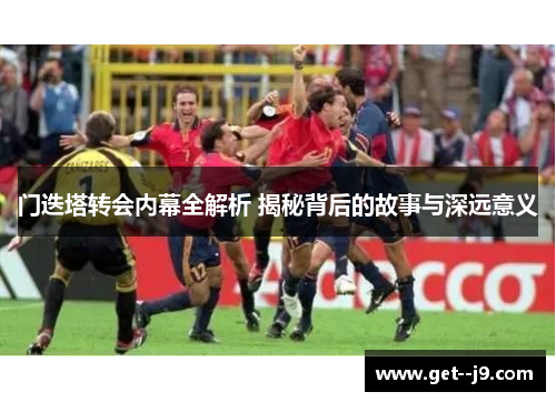 门迭塔转会内幕全解析 揭秘背后的故事与深远意义