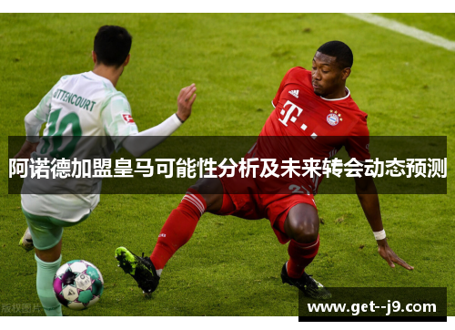 阿诺德加盟皇马可能性分析及未来转会动态预测