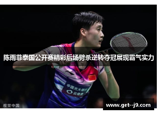 陈雨菲泰国公开赛精彩后场劈杀逆转夺冠展现霸气实力