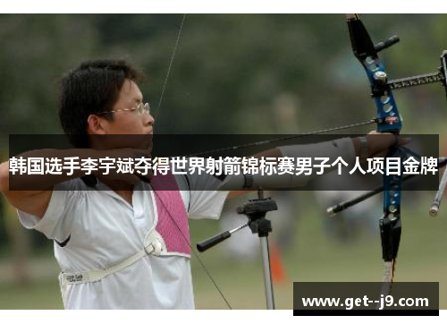 韩国选手李宇斌夺得世界射箭锦标赛男子个人项目金牌