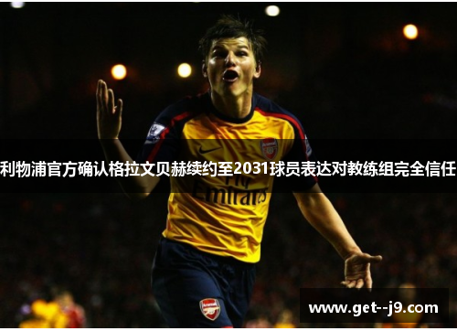 利物浦官方确认格拉文贝赫续约至2031球员表达对教练组完全信任