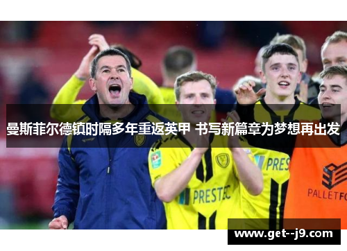 曼斯菲尔德镇时隔多年重返英甲 书写新篇章为梦想再出发 曼斯菲尔德镇时隔多年重返英甲 书写新篇章为梦想再出发