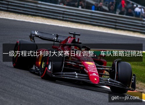 一级方程式比利时大奖赛日程调整，车队策略迎挑战