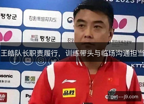 王皓队长职责履行，训练带头与临场沟通担当